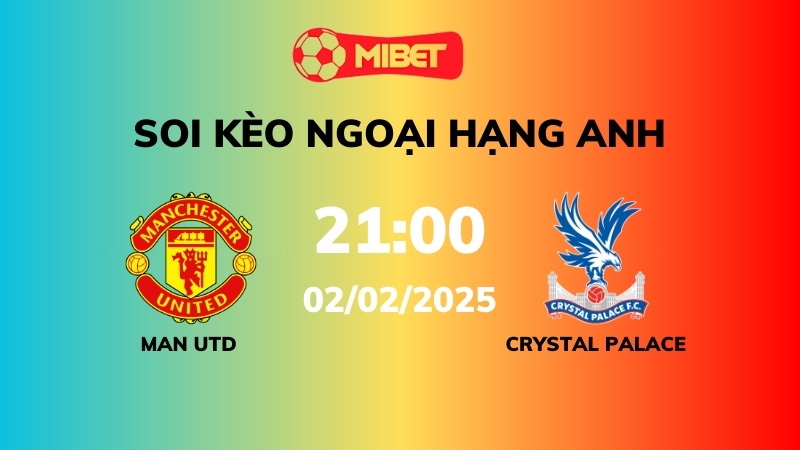 Soi kèo Man Utd vs Crystal Palace – 21h00 – 02/02 – Ngoại hạng Anh