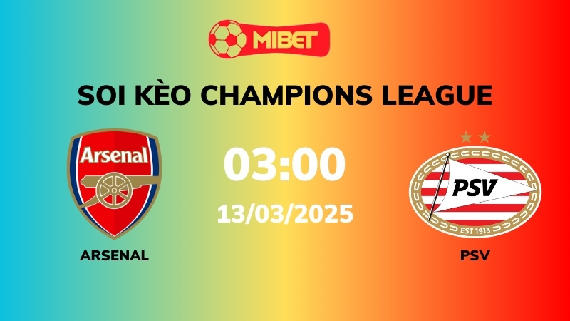 Soi kèo Arsenal vs PSV – 03h00 – 13/03 – Champions League