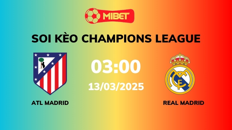 Soi kèo Atl Madrid vs Real Madrid – 03h00 – 13/03 – Champions League