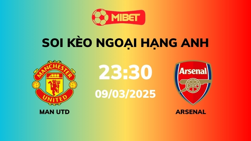 Soi kèo Man Utd vs Arsenal – 23h30 – 09/03 – Ngoại hạng Anh