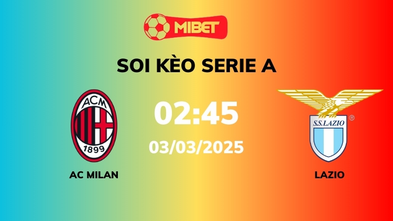 Soi kèo AC Milan vs Lazio – 02h45 – 03/03 – Serie A