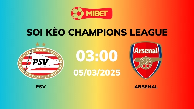 Soi kèo PSV vs Arsenal – 03h00 – 04/03 – Champions League