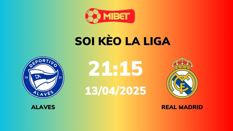 Soi kèo Alaves vs Real Madrid – 21h15 – 13/04 – La Liga