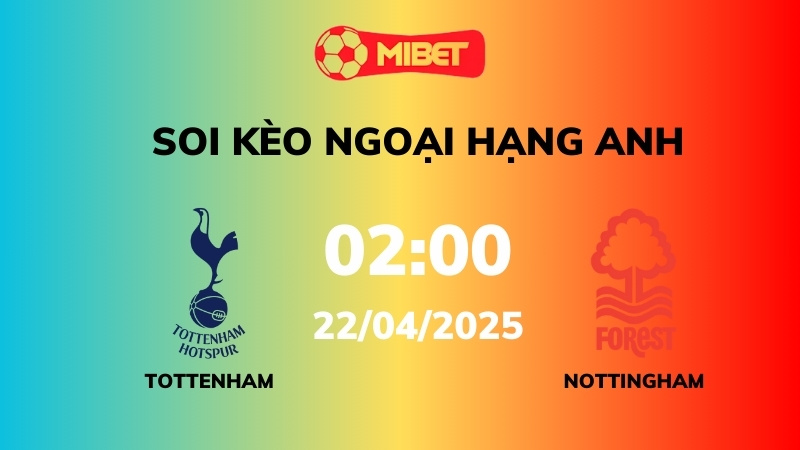Soi kèo Tottenham vs Nottingham Forest – 02h00 – 22/04 – Ngoại hạng Anh