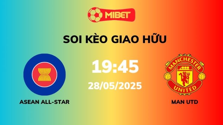 Soi kèo ASEAN All-Stars vs Man Utd – 19h45 – 28/05 – Giao hữu