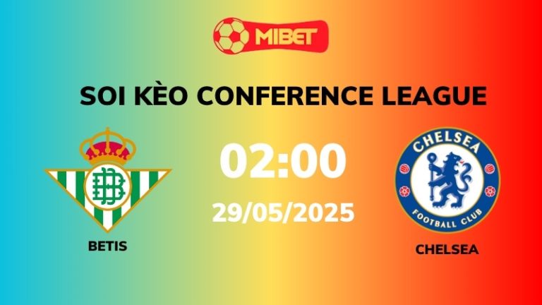 Soi kèo Real Betis vs Chelsea – 02h00 – 29/05 – Conference League