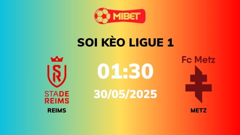 Soi kèo Reims vs Metz – 01h30 – 30/05 – Ligue 1