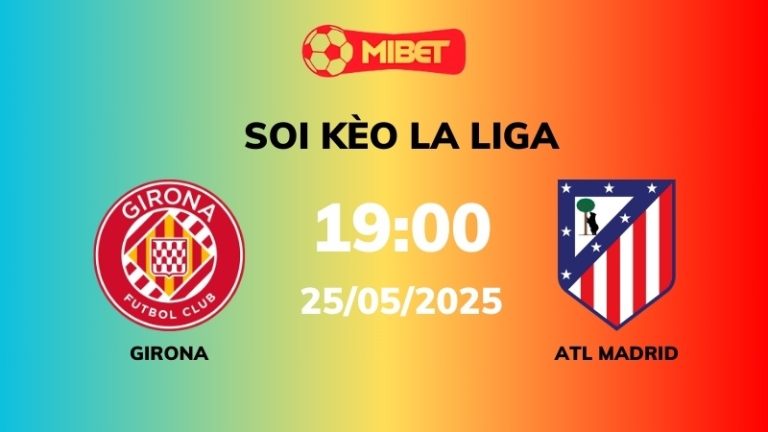 Soi kèo Girona vs Atl Madrid – 19h00 – 25/05 – La Liga