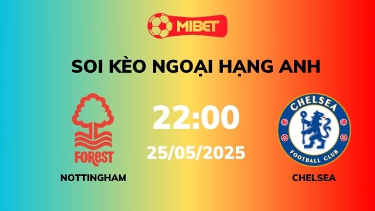Soi kèo Nottingham Forest vs Chelsea – 22h00 – 25/05 – Ngoại hạng Anh