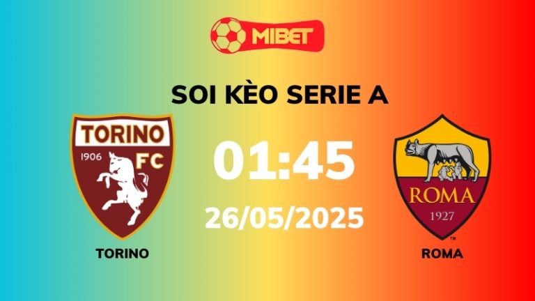 Soi kèo Torino vs AS Roma – 01h45 – 26/05 – Serie A